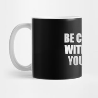 Be content with what you have Mug